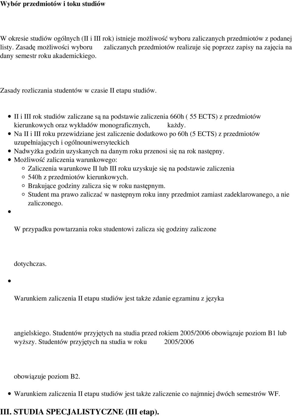 II i III rok studiów zaliczane są na podstawie zaliczenia 660h ( 55 ECTS) z przedmiotów kierunkowych oraz wykładów monograficznych, każdy.