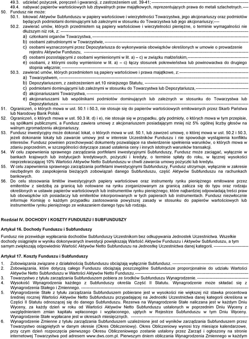 lokować Aktywów Subfunduszu w papiery wartościowe i wierzytelności Towarzystwa, jego akcjonariuszy oraz podmiotów będących podmiotami dominującymi lub zależnymi w stosunku do Towarzystwa lub jego