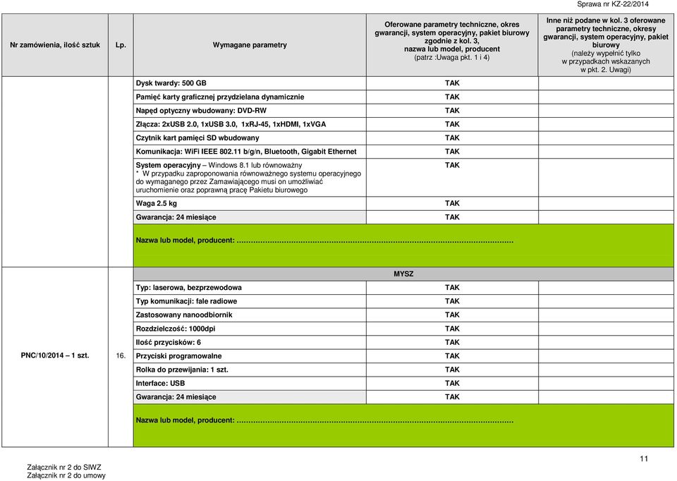 1 lub równoważny * W przypadku zaproponowania równoważnego systemu operacyjnego do wymaganego przez Zamawiającego musi on umożliwiać uruchomienie oraz poprawną pracę Pakietu biurowego