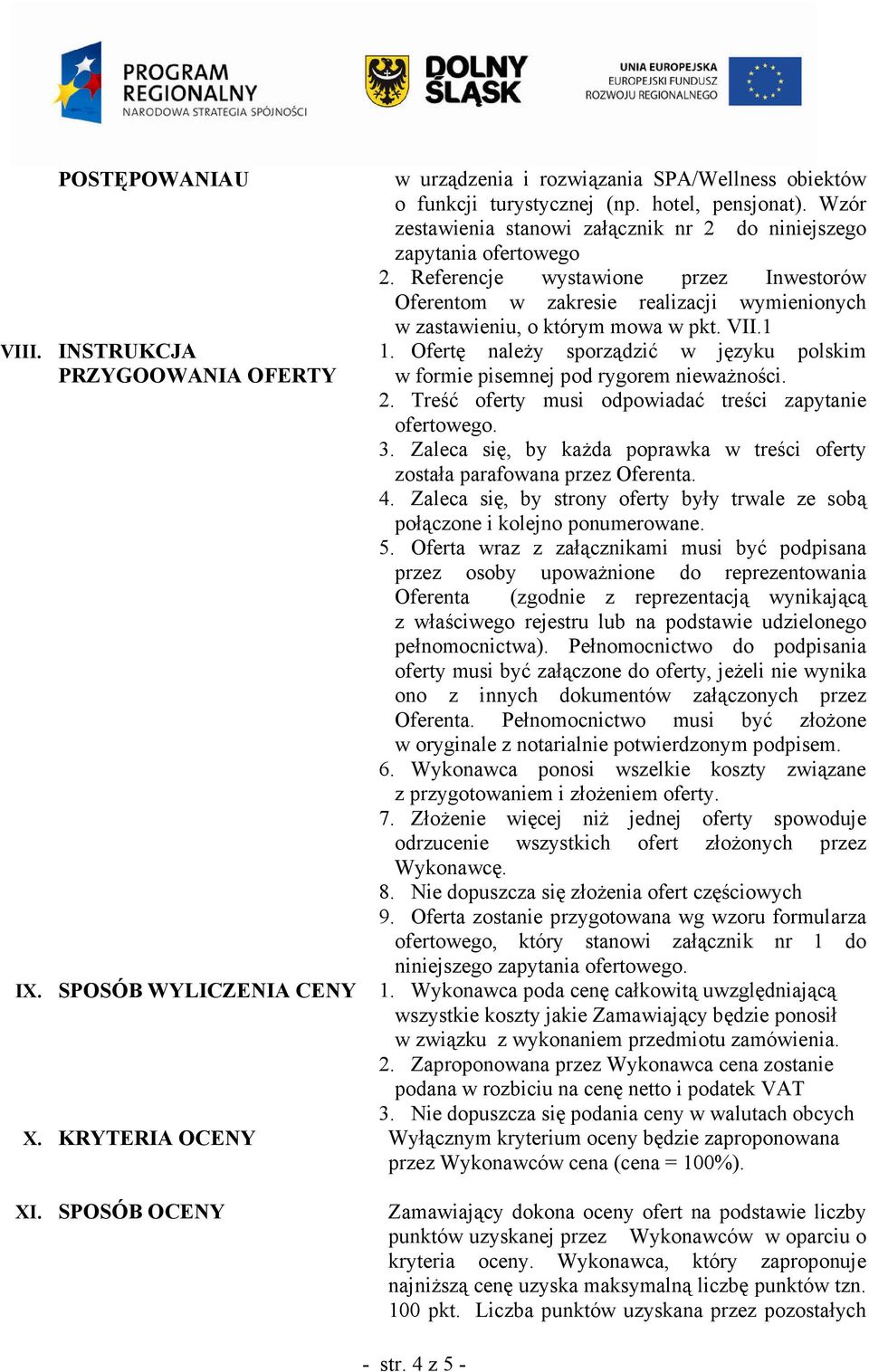 Ofertę naleŝy sporządzić w języku polskim PRZYGOOWANIA OFERTY w formie pisemnej pod rygorem niewaŝności. 2. Treść oferty musi odpowiadać treści zapytanie ofertowego. 3.