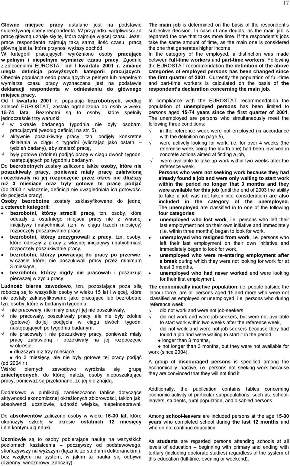 W kategorii pracujących wyróżniono osoby pracujące w pełnym i niepełnym wymiarze czasu pracy. Zgodnie z zaleceniami EUROSTAT od I kwartału 2001 r.