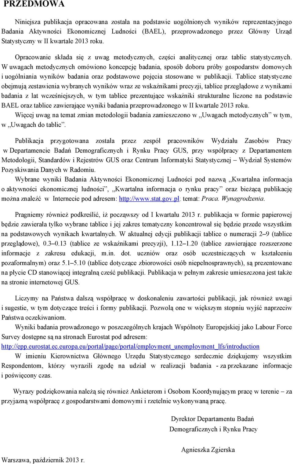 W uwagach metodycznych omówiono koncepcję badania, sposób doboru próby gospodarstw domowych i uogólniania wyników badania oraz podstawowe pojęcia stosowane w publikacji.