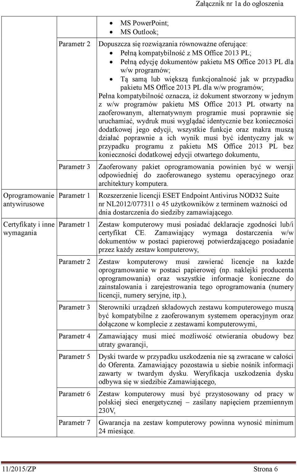 stworzony w jednym z w/w programów pakietu MS Office 2013 PL otwarty na zaoferowanym, alternatywnym programie musi poprawnie się uruchamiać, wydruk musi wyglądać identycznie bez konieczności