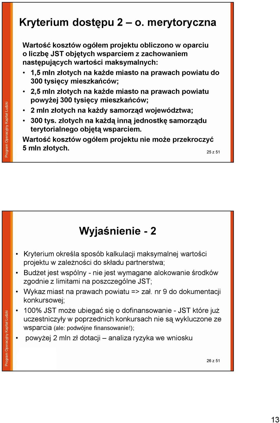 do 300 tysięcy mieszkańców; 2,5 mln złotych na każde miasto na prawach powiatu powyżej 300 tysięcy mieszkańców; 2 mln złotych na każdy samorząd województwa; 300 tys.