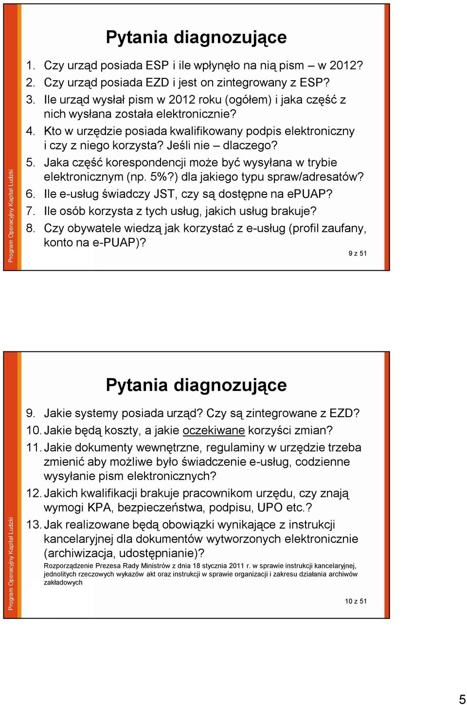 5. Jaka część korespondencji może być wysyłana w trybie elektronicznym (np. 5%?) dla jakiego typu spraw/adresatów? 6. Ile e-usług świadczy JST, czy są dostępne na epuap? 7.