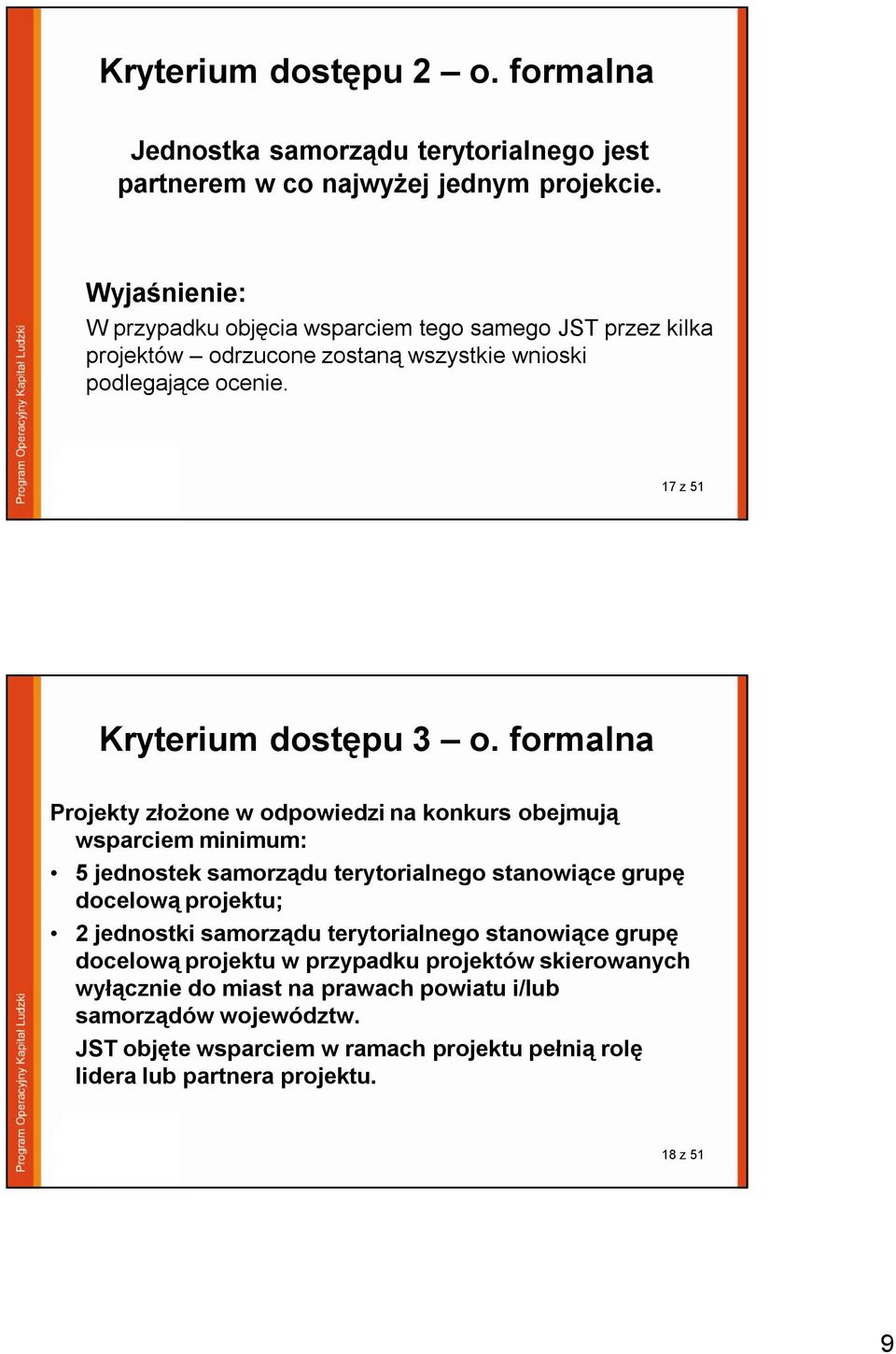 formalna Projekty złożone w odpowiedzi na konkurs obejmują wsparciem minimum: 5 jednostek samorządu terytorialnego stanowiące grupę docelową projektu; 2 jednostki samorządu