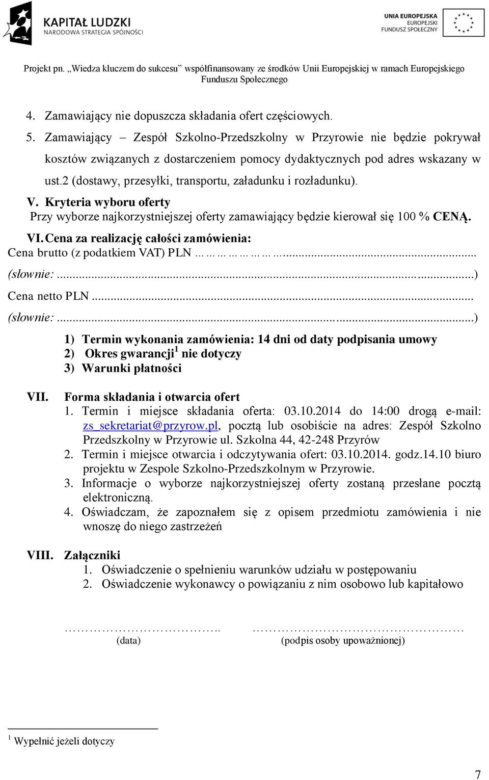 2 (dostawy, przesyłki, transportu, załadunku i rozładunku). V. Kryteria wyboru oferty Przy wyborze najkorzystniejszej oferty zamawiający będzie kierował się 100 % CENĄ. VI.