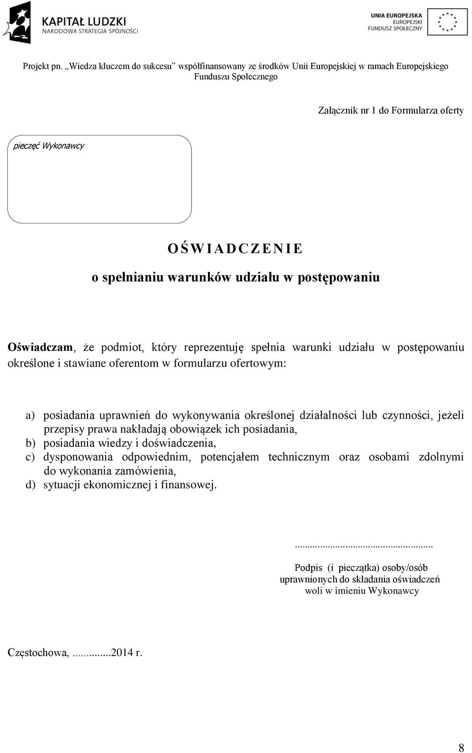 przepisy prawa nakładają obowiązek ich posiadania, b) posiadania wiedzy i doświadczenia, c) dysponowania odpowiednim, potencjałem technicznym oraz osobami zdolnymi do