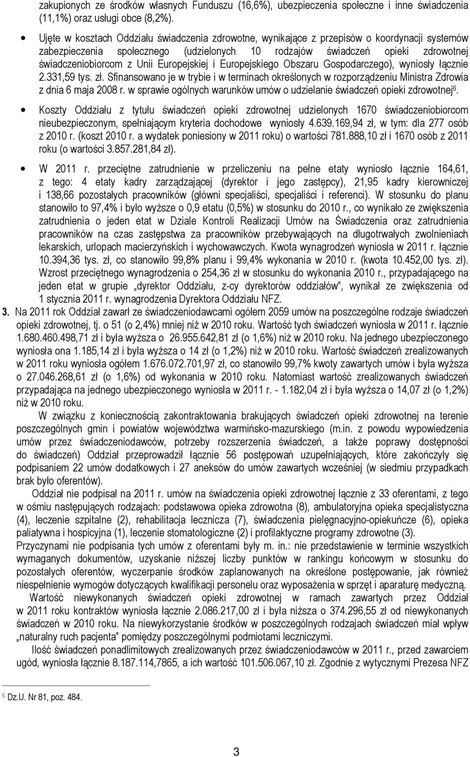 Unii Europejskiej i Europejskiego Obszaru Gospodarczego), wyniosły łącznie 2.331,59 tys. zł. Sfinansowano je w trybie i w terminach określonych w rozporządzeniu Ministra Zdrowia z dnia 6 maja 2008 r.