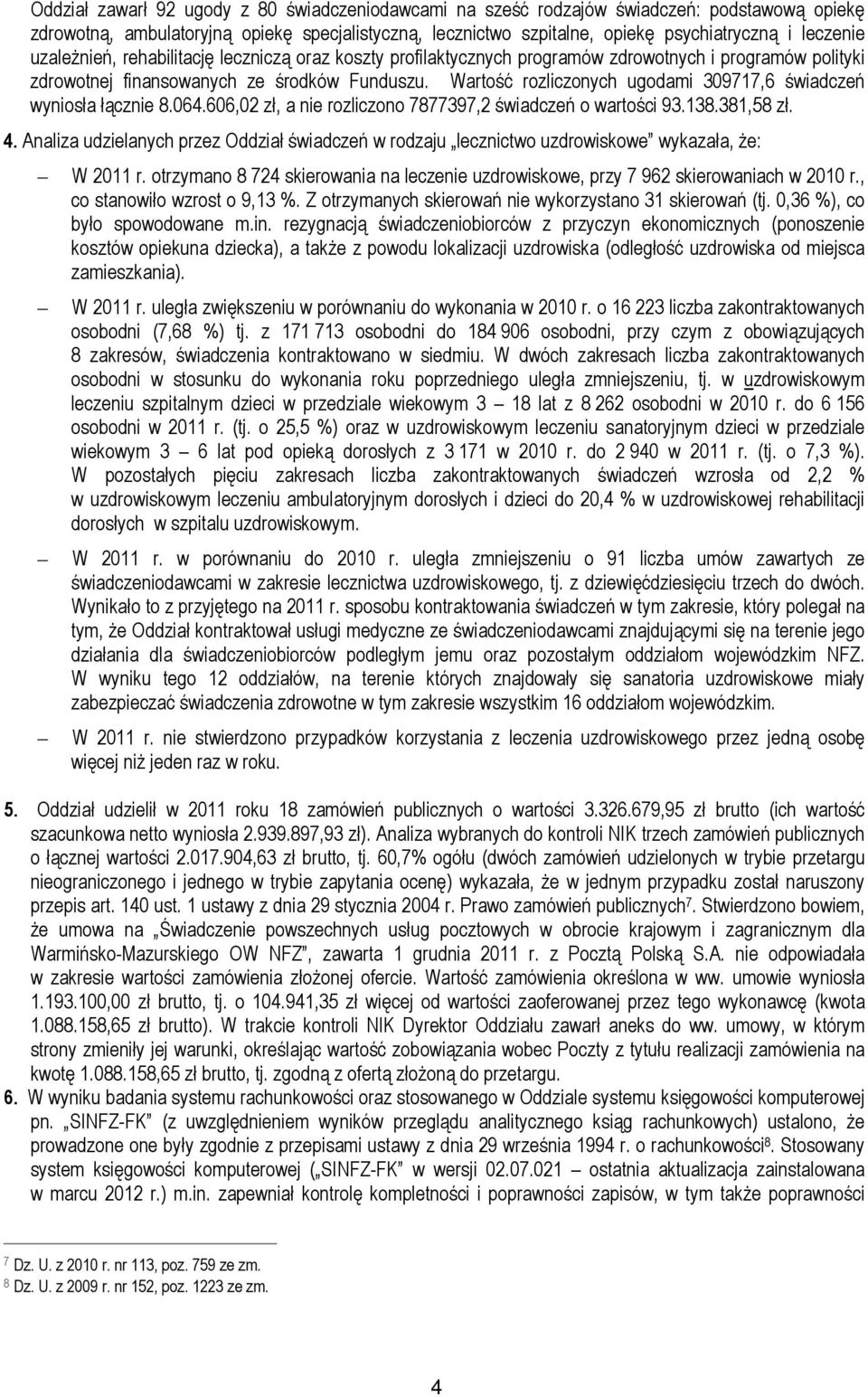 Wartość rozliczonych ugodami 309717,6 świadczeń wyniosła łącznie 8.064.606,02 zł, a nie rozliczono 7877397,2 świadczeń o wartości 93.138.381,58 zł. 4.