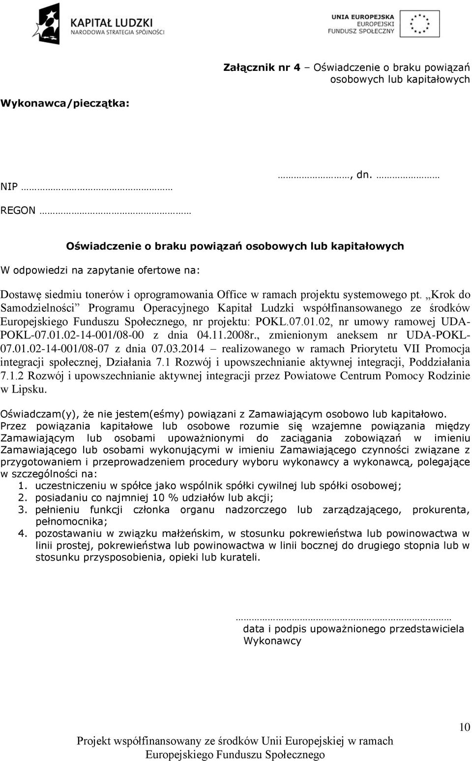 Krok do Samodzielności Programu Operacyjnego Kapitał Ludzki współfinansowanego ze środków, nr projektu: POKL.07.01.02, nr umowy ramowej UDA- POKL-07.01.02-14-001/08-00 z dnia 04.11.2008r.