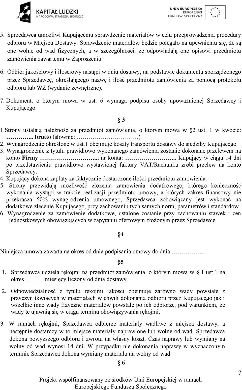 Odbiór jakościowy i ilościowy nastąpi w dniu dostawy, na podstawie dokumentu sporządzonego przez Sprzedawcę, określającego nazwę i ilość przedmiotu zamówienia za pomocą protokołu odbioru lub WZ