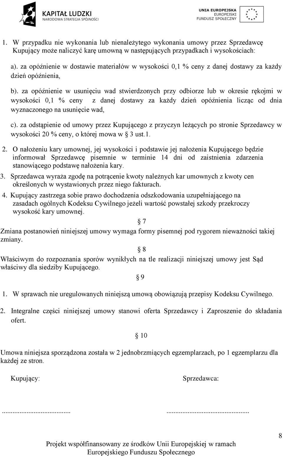 za opóźnienie w usunięciu wad stwierdzonych przy odbiorze lub w okresie rękojmi w wysokości 0,1 % ceny z danej dostawy za każdy dzień opóźnienia licząc od dnia wyznaczonego na usunięcie wad, c).