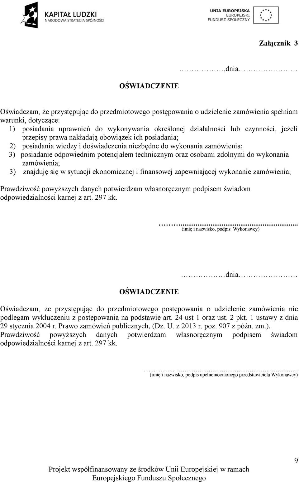 technicznym oraz osobami zdolnymi do wykonania zamówienia; 3) znajduję się w sytuacji ekonomicznej i finansowej zapewniającej wykonanie zamówienia; Prawdziwość powyższych danych potwierdzam