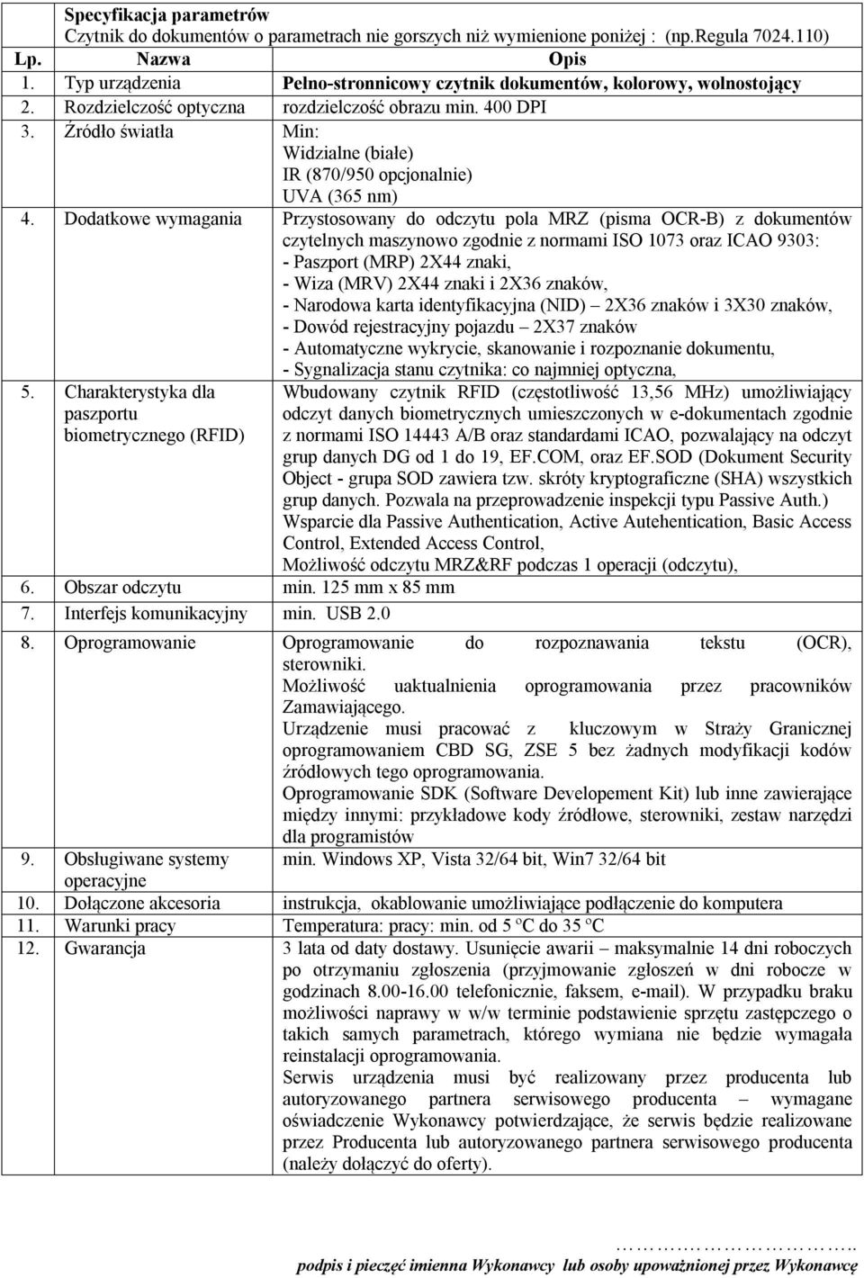 Dodatkowe wymagania Przystosowany do odczytu pola MRZ (pisma OCR-B) z dokumentów czytelnych maszynowo zgodnie z normami ISO 1073 oraz ICAO 9303: - Paszport (MRP) 2X44 znaki, - Wiza (MRV) 2X44 znaki i