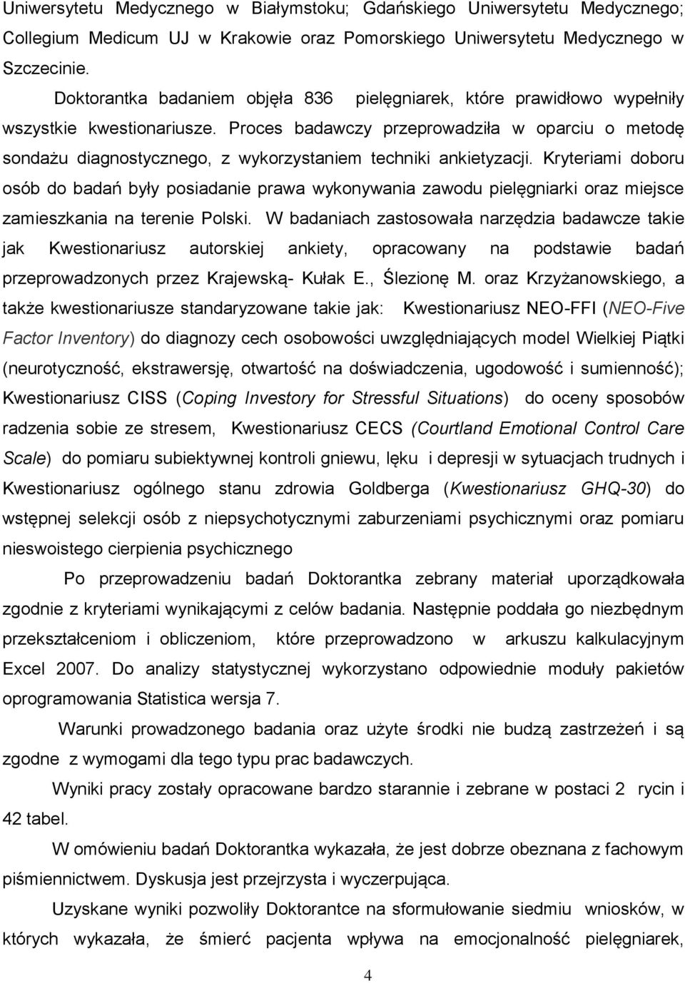 Proces badawczy przeprowadziła w oparciu o metodę sondażu diagnostycznego, z wykorzystaniem techniki ankietyzacji.