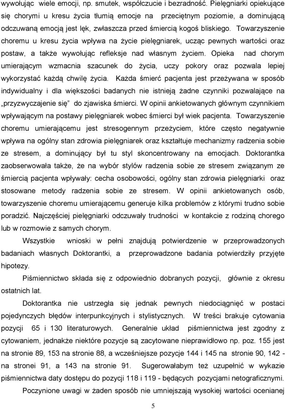 Towarzyszenie choremu u kresu życia wpływa na życie pielęgniarek, ucząc pewnych wartości oraz postaw, a także wywołując refleksje nad własnym życiem.