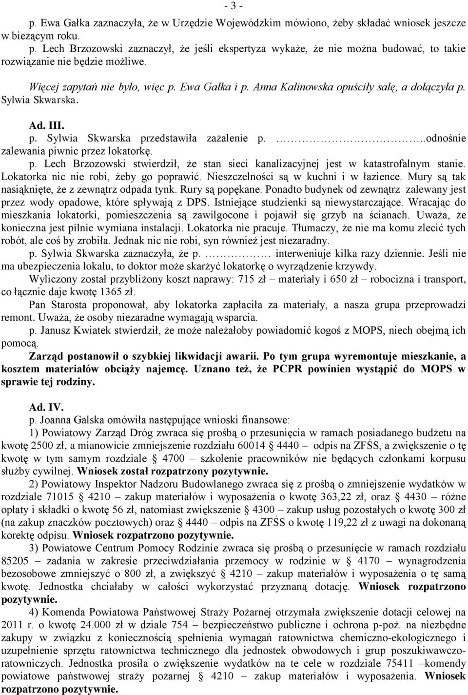 ..odnośnie zalewania piwnic przez lokatorkę. p. Lech Brzozowski stwierdził, że stan sieci kanalizacyjnej jest w katastrofalnym stanie. Lokatorka nic nie robi, żeby go poprawić.