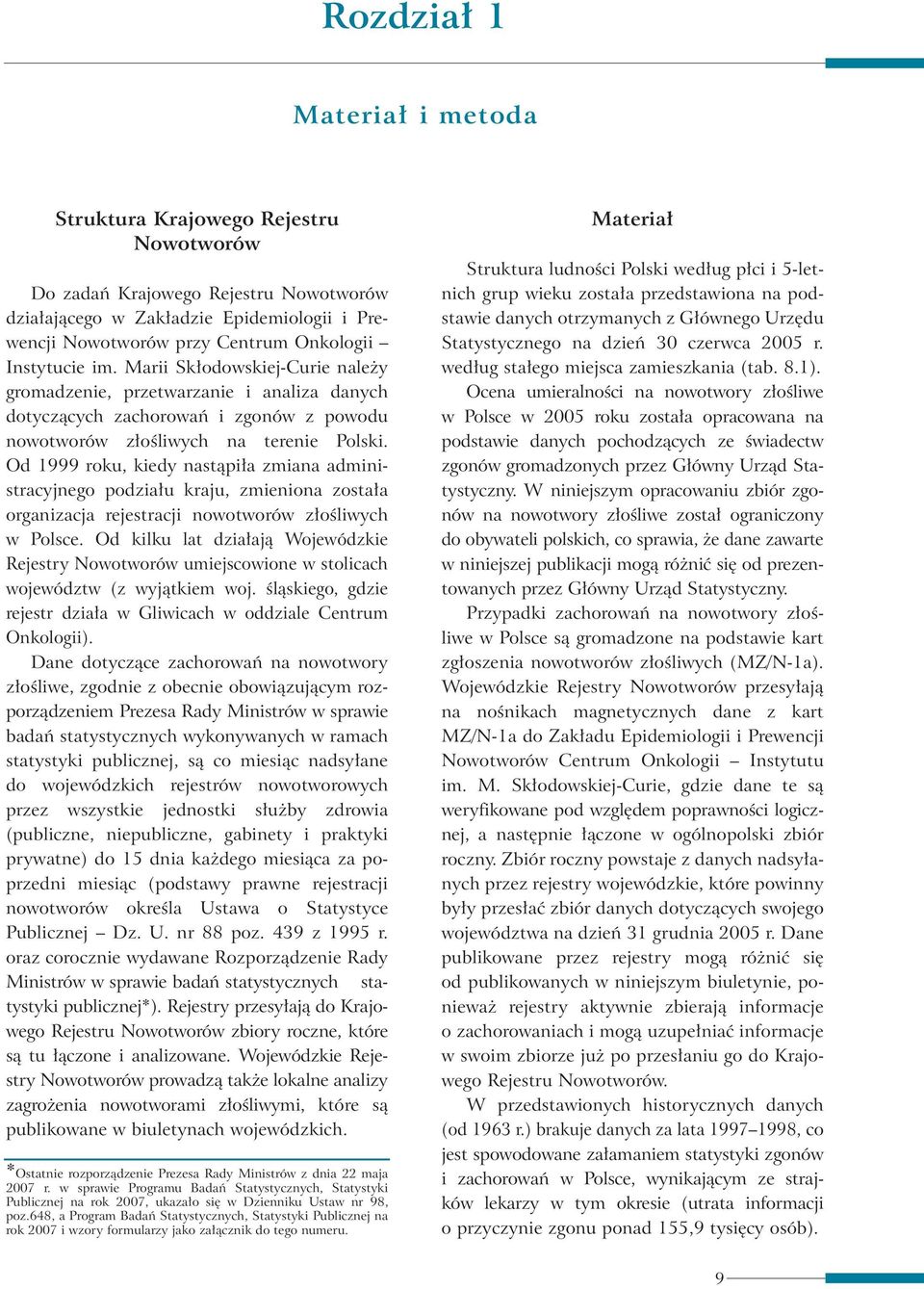 Od 1999 roku, kiedy nastàpi a zmiana administracyjnego podzia u kraju, zmieniona zosta a organizacja rejestracji nowotworów z oêliwych w Polsce.