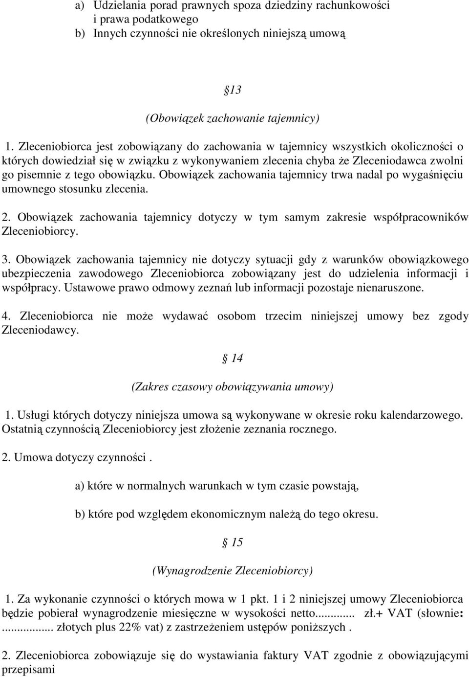 Obowiązek zachowania tajemnicy trwa nadal po wygaśnięciu umownego stosunku zlecenia. 2. Obowiązek zachowania tajemnicy dotyczy w tym samym zakresie współpracowników Zleceniobiorcy. 3.