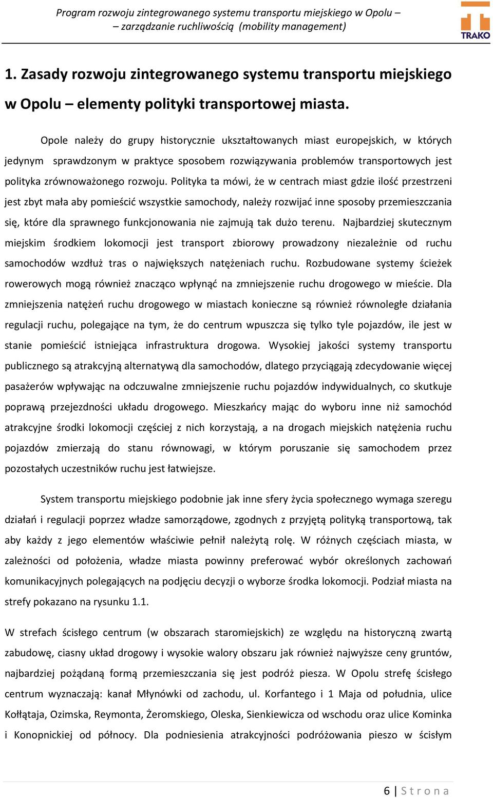 Polityka ta mówi, że w centrach miast gdzie ilość przestrzeni jest zbyt mała aby pomieścić wszystkie samochody, należy rozwijać inne sposoby przemieszczania się, które dla sprawnego funkcjonowania