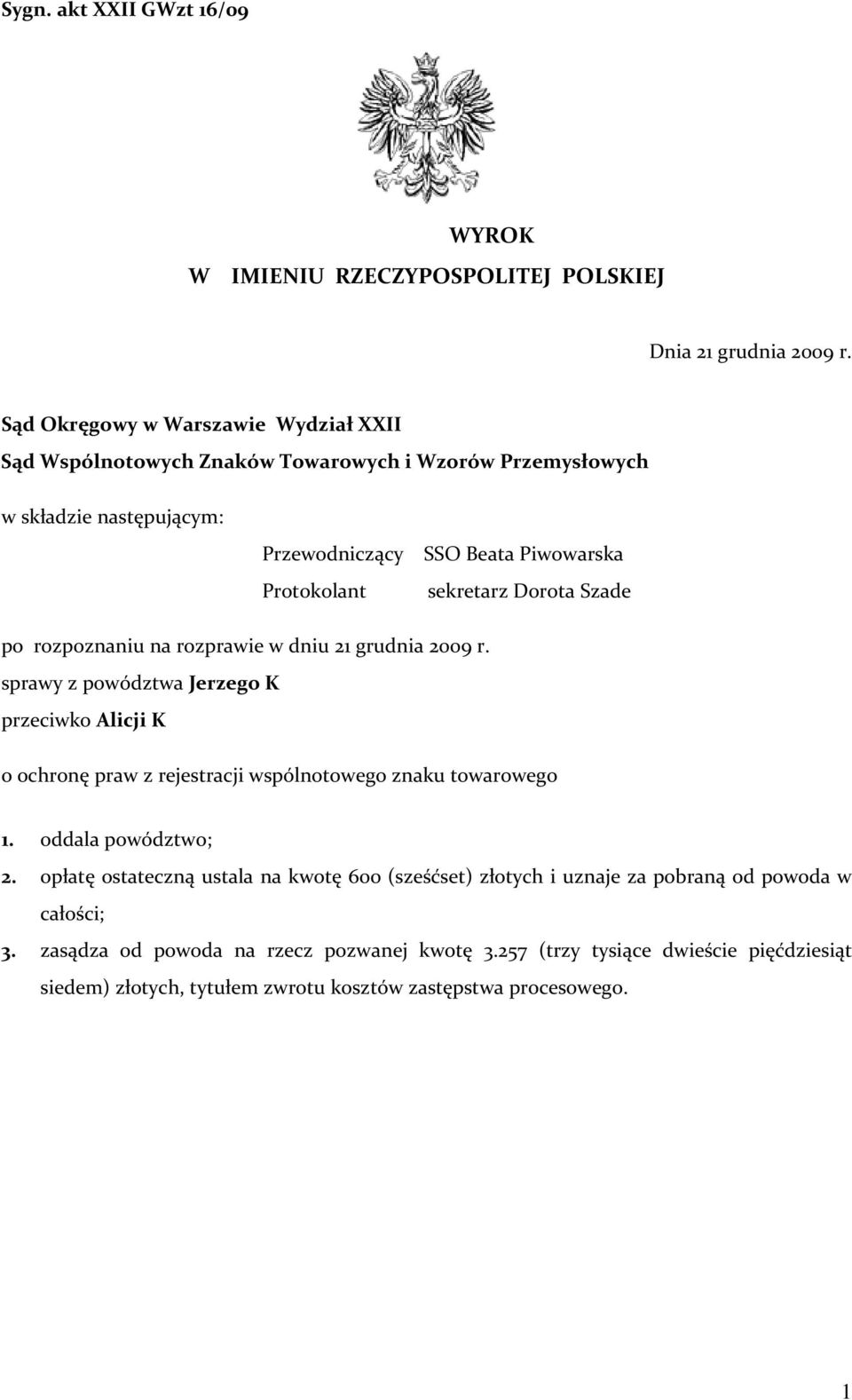 Dorota Szade po rozpoznaniu na rozprawie w dniu 21 grudnia 2009 r. sprawy z powództwa Jerzego K przeciwko Alicji K o ochronę praw z rejestracji wspólnotowego znaku towarowego 1.