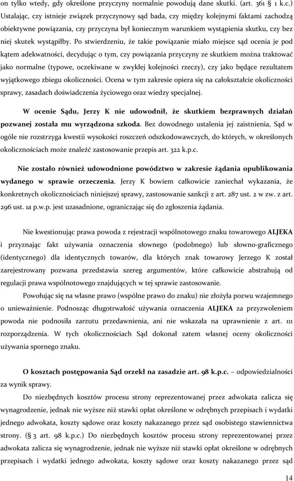 ) Ustalając, czy istnieje związek przyczynowy sąd bada, czy między kolejnymi faktami zachodzą obiektywne powiązania, czy przyczyna był koniecznym warunkiem wystąpienia skutku, czy bez niej skutek