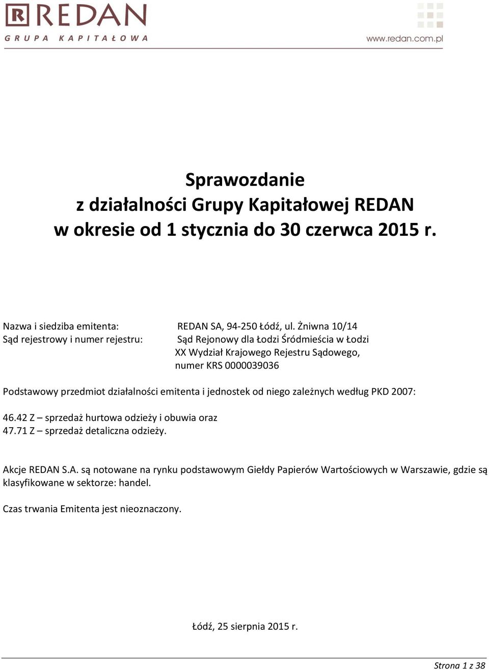 działalności emitenta i jednostek od niego zależnych według PKD 2007: 46.42 Z sprzedaż hurtowa odzieży i obuwia oraz 47.71 Z sprzedaż detaliczna odzieży. Ak