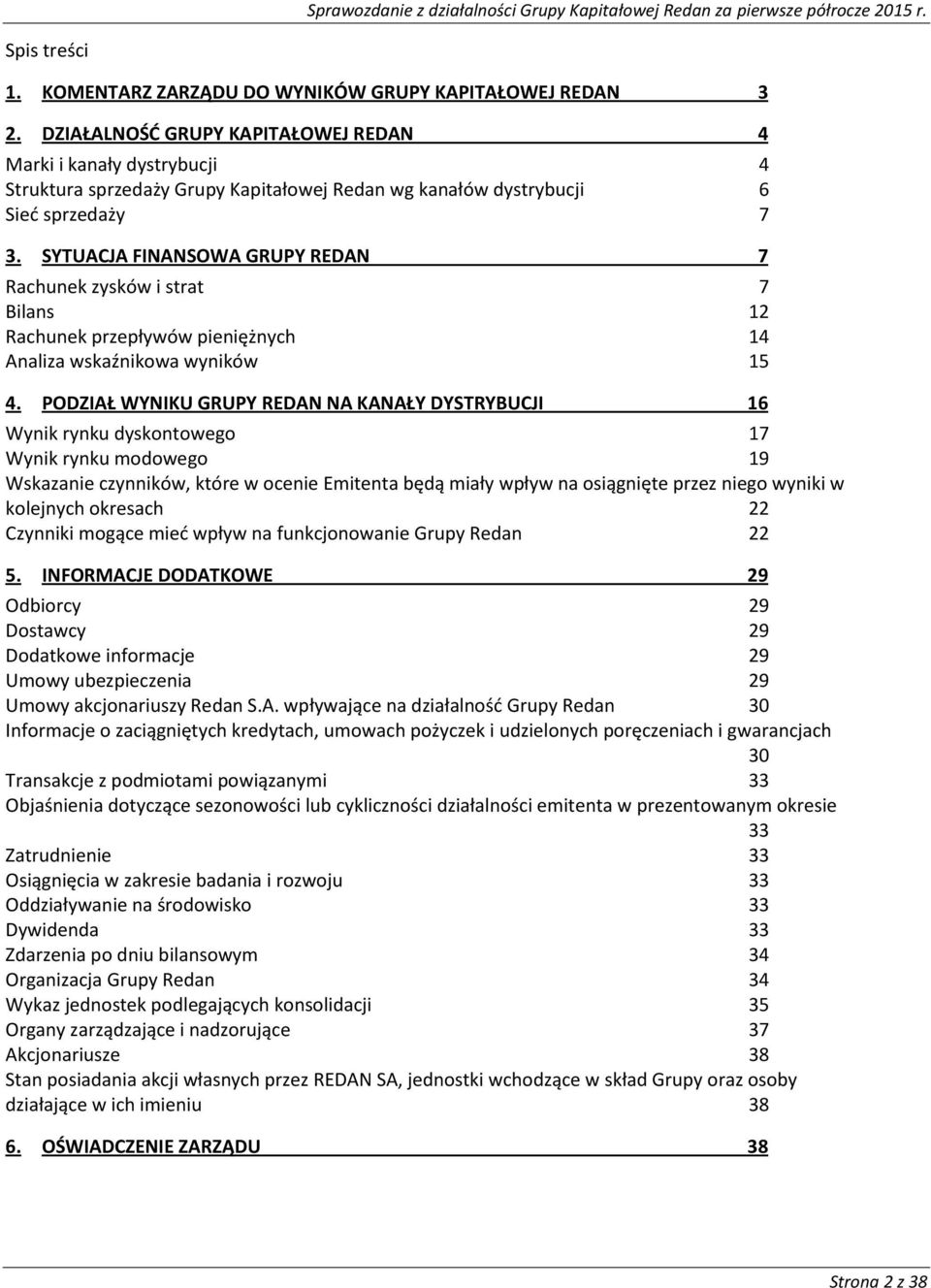 SYTUACJA FINANSOWA GRUPY REDAN 7 Rachunek zysków i strat 7 Bilans 12 Rachunek przepływów pieniężnych 14 Analiza wskaźnikowa wyników 15 4.