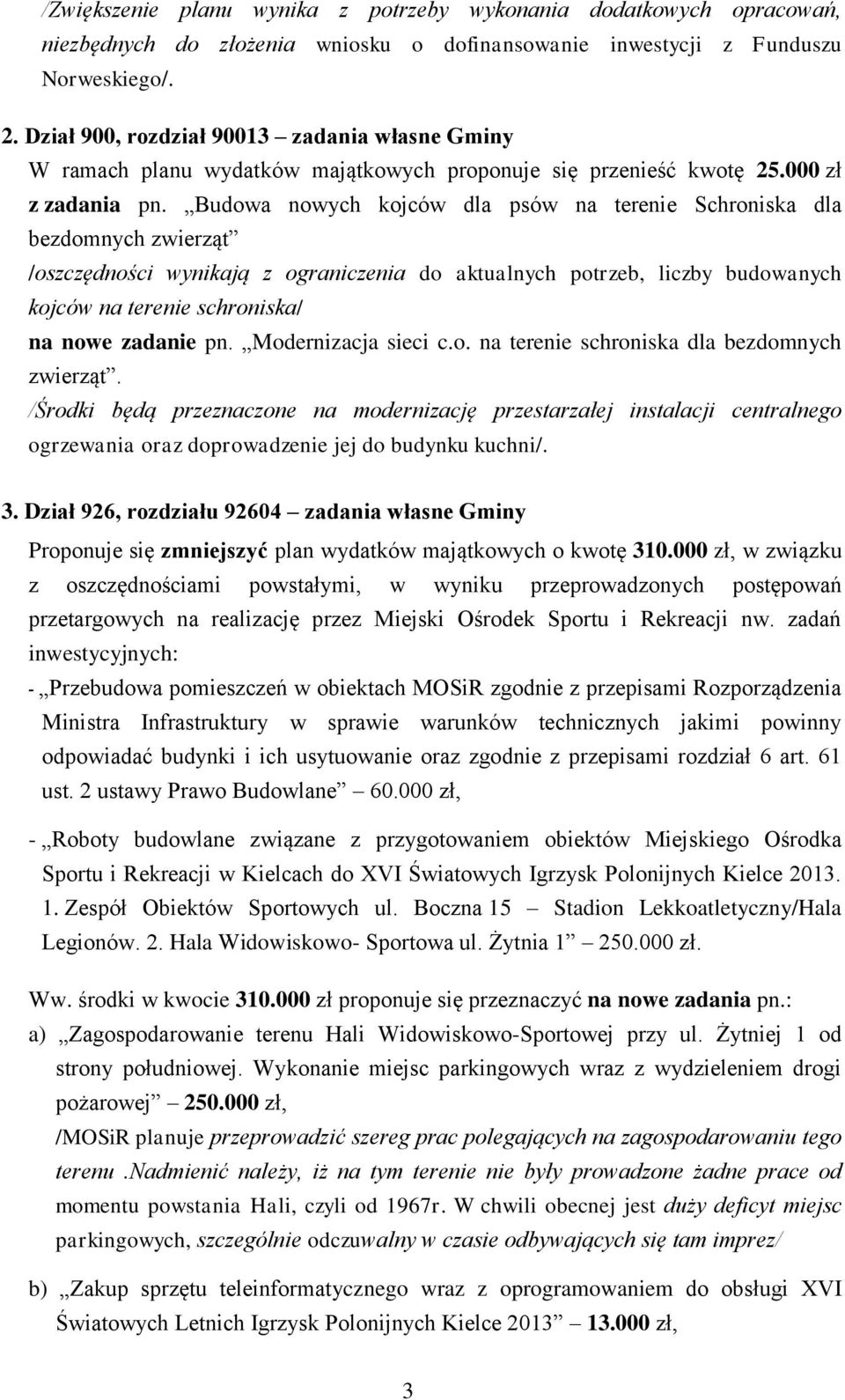 Budowa nowych kojców dla psów na terenie Schroniska dla bezdomnych zwierząt /oszczędności wynikają z ograniczenia do aktualnych potrzeb, liczby budowanych kojców na terenie schroniska/ na nowe