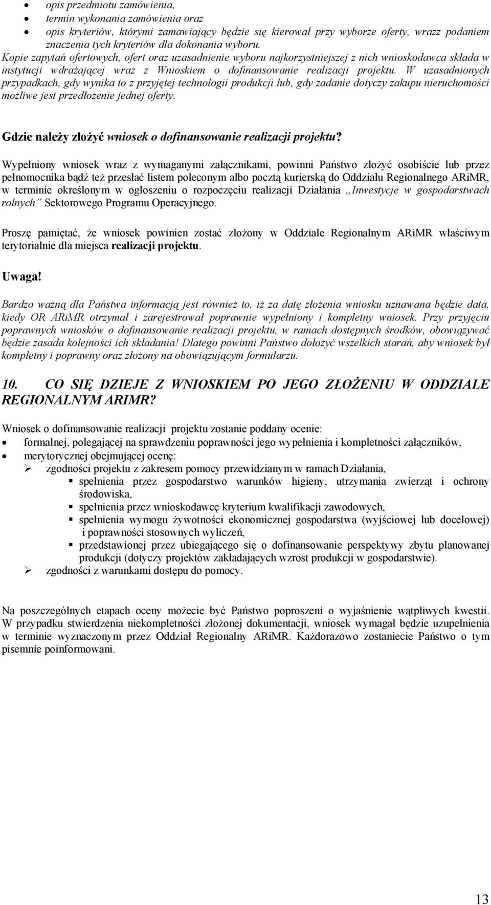 W uzasadnionych przypadkach, gdy wynika to z przyjętej technologii produkcji lub, gdy zadanie dotyczy zakupu nieruchomości możliwe jest przedłożenie jednej oferty.