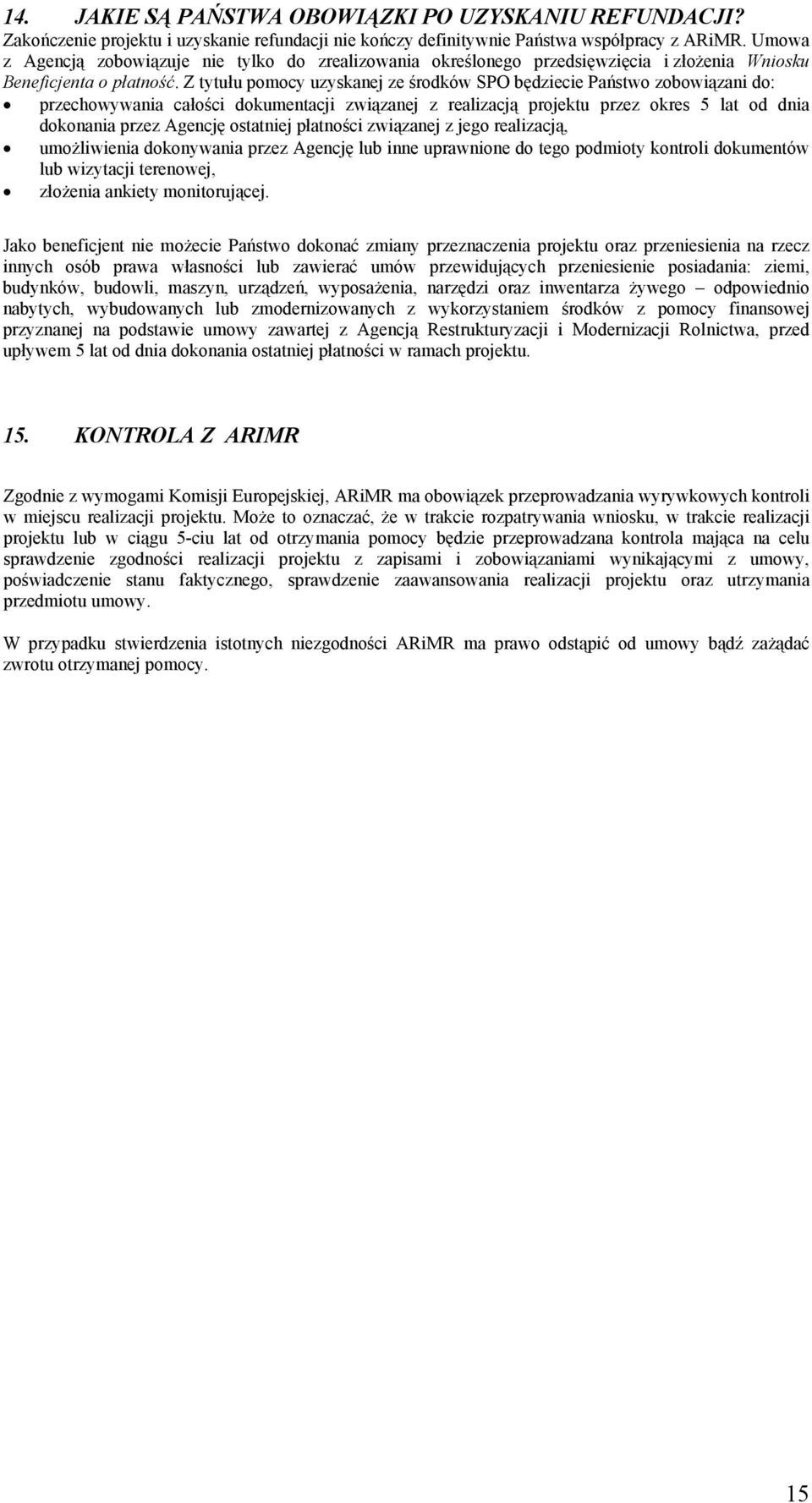 Z tytułu pomocy uzyskanej ze środków SPO będziecie Państwo zobowiązani do: przechowywania całości dokumentacji związanej z realizacją projektu przez okres 5 lat od dnia dokonania przez Agencję