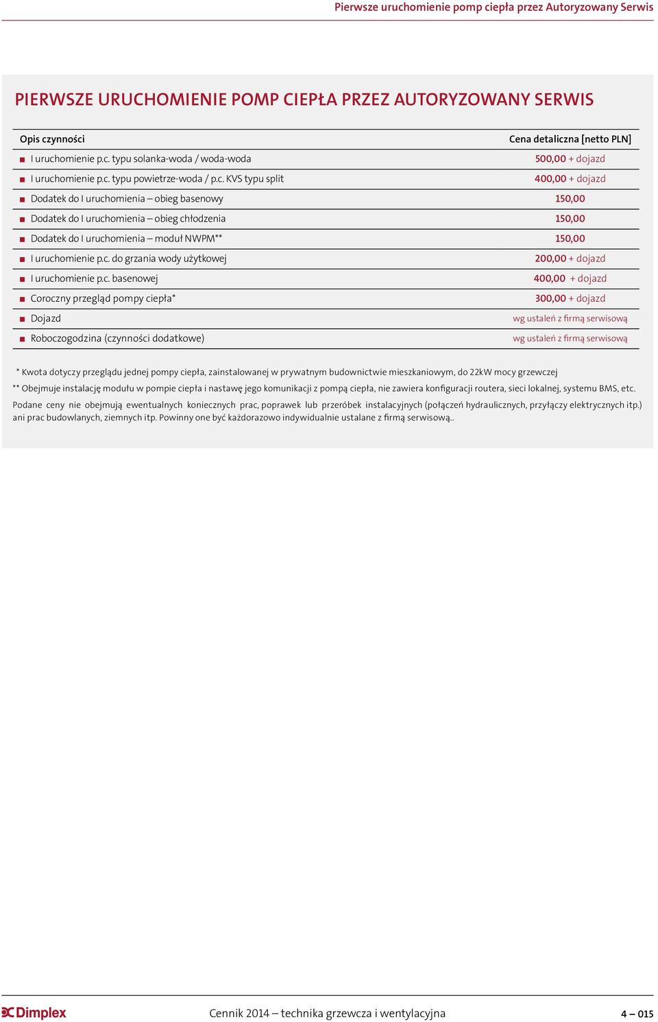 uruchomienia moduł NWPM** 150,00 I uruchomienie p.c. do grzania wody użytkowej I uruchomienie p.c. basenowej Coroczny przegląd pompy ciepła* Dojazd Roboczogodzina (czynności dodatkowe) 200,00 +