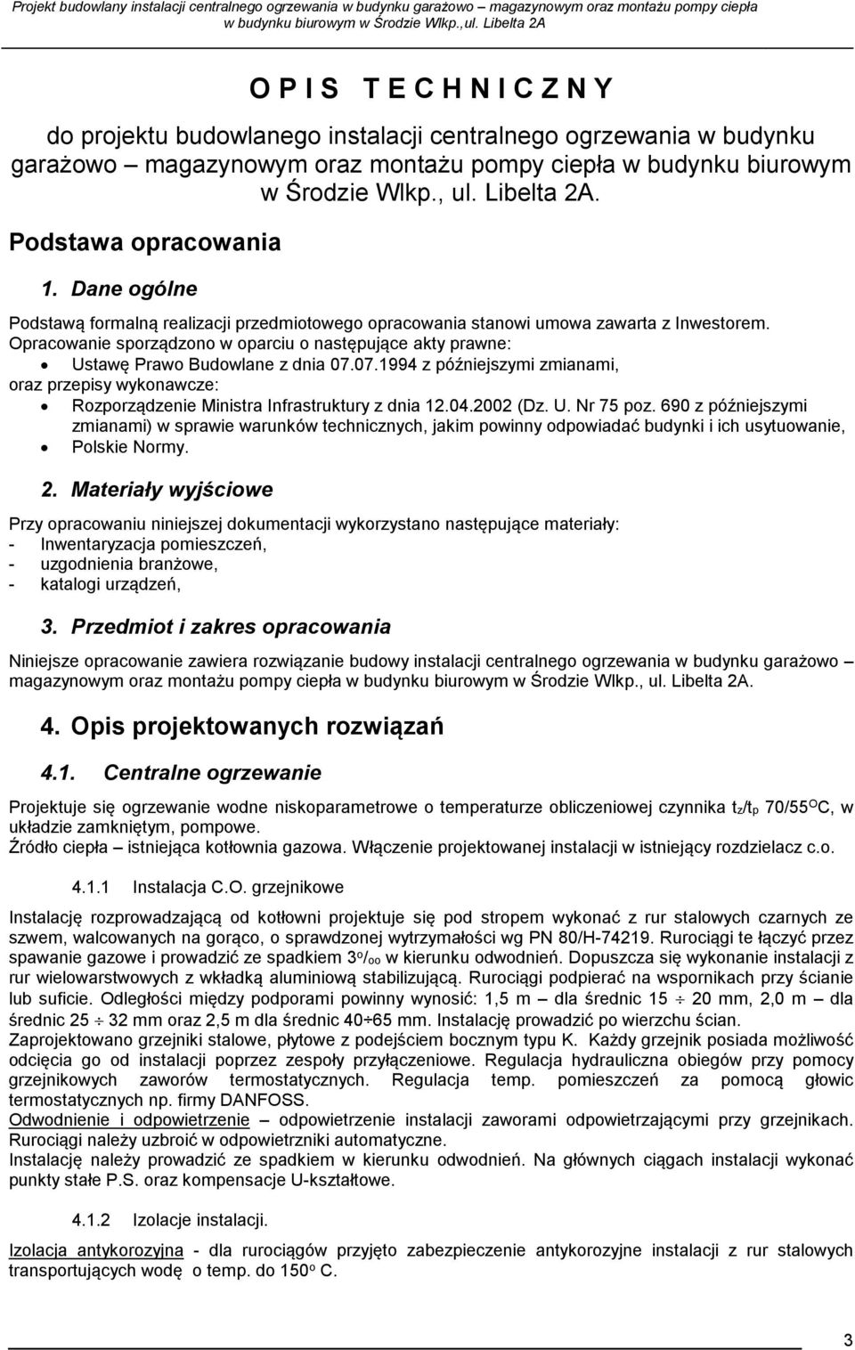 Opracowanie sporządzono w oparciu o następujące akty prawne: Ustawę Prawo Budowlane z dnia 07.07.1994 z późniejszymi zmianami, oraz przepisy wykonawcze: Rozporządzenie Ministra Infrastruktury z dnia 12.