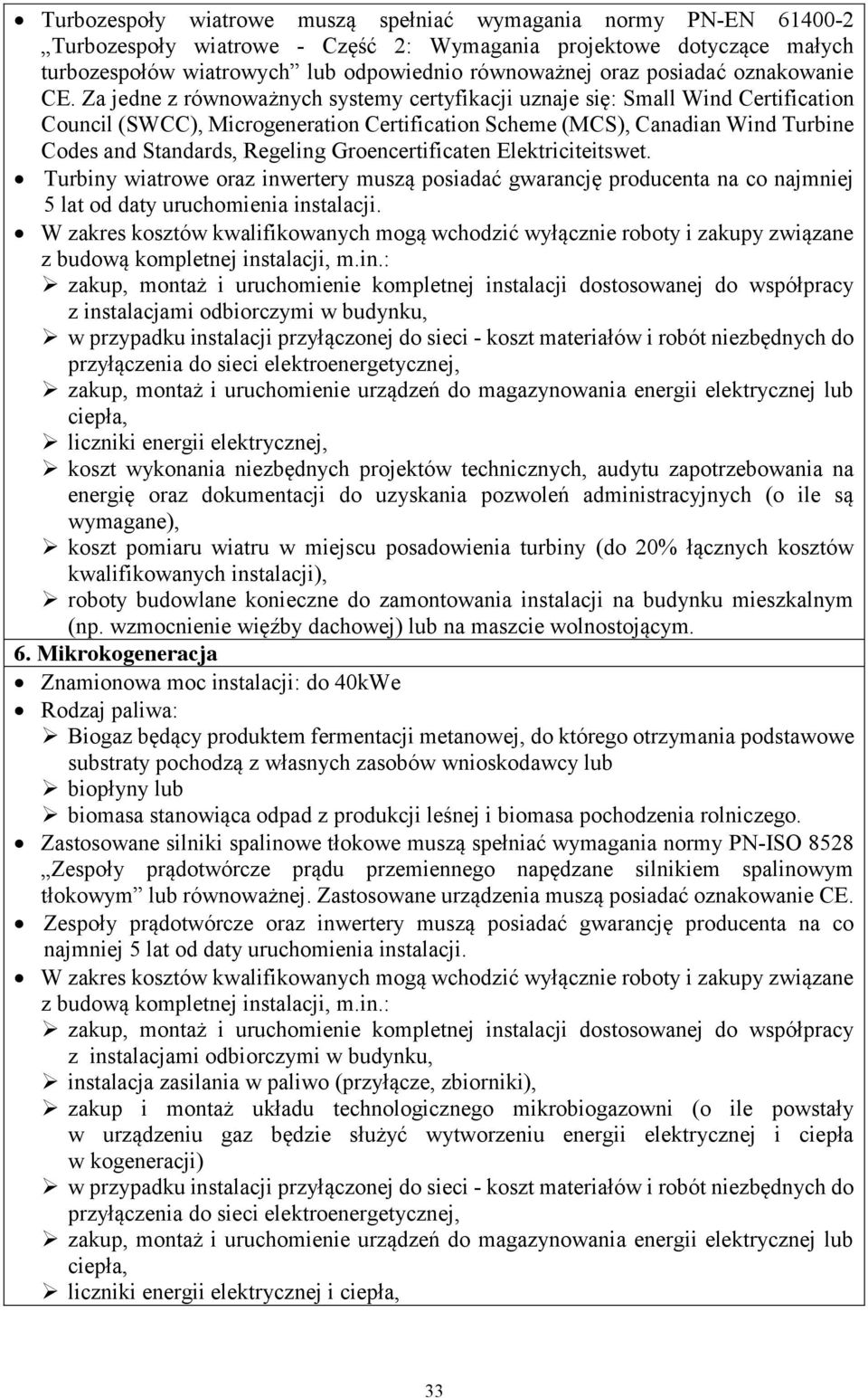 Za jedne z równoważnych systemy certyfikacji uznaje się: Small Wind Certification Council (SWCC), Microgeneration Certification Scheme (MCS), Canadian Wind Turbine Codes and Standards, Regeling