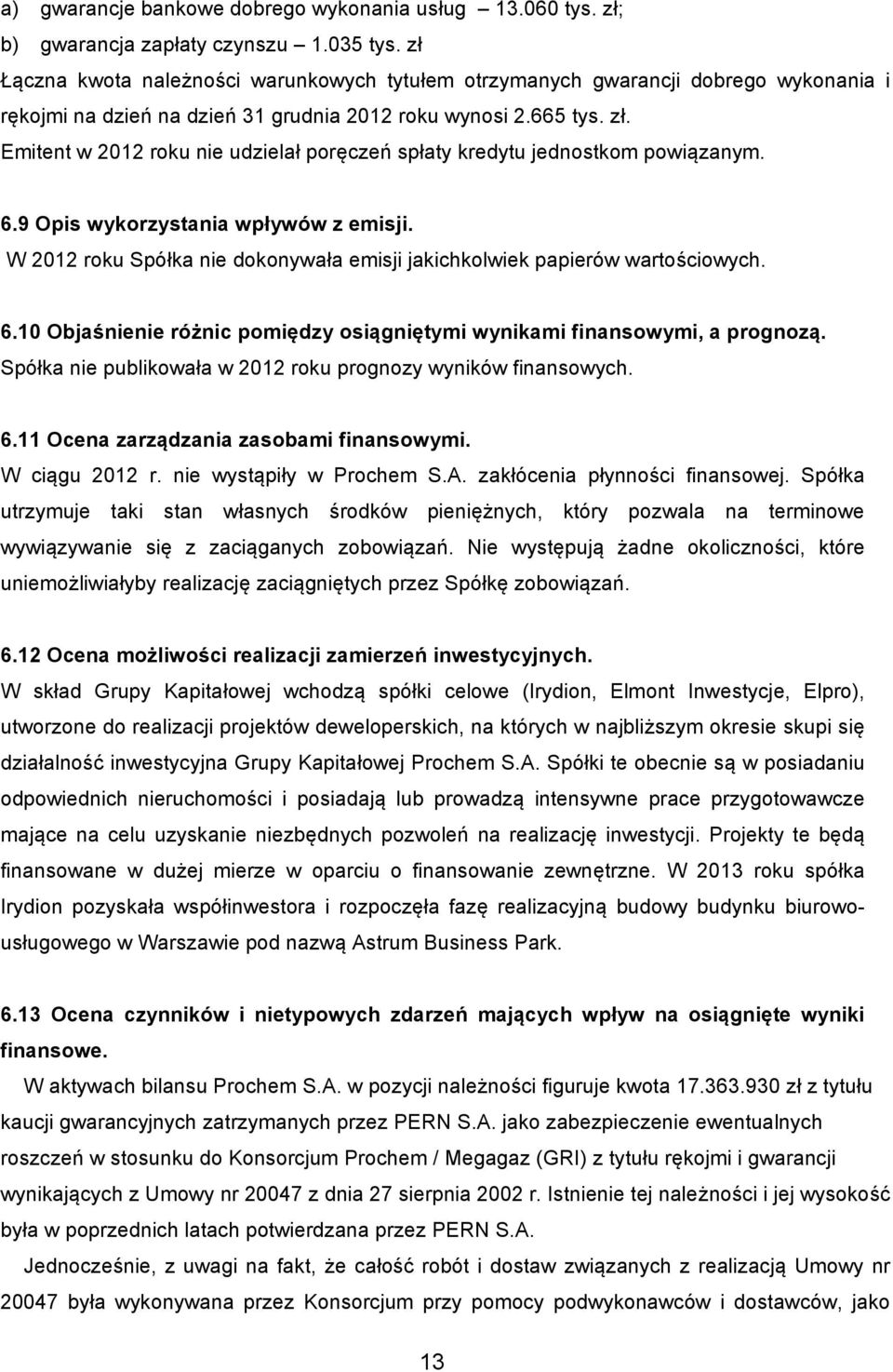 Emitent w 2012 roku nie udzielał poręczeń spłaty kredytu jednostkom powiązanym. 6.9 Opis wykorzystania wpływów z emisji. W 2012 roku Spółka nie dokonywała emisji jakichkolwiek papierów wartościowych.