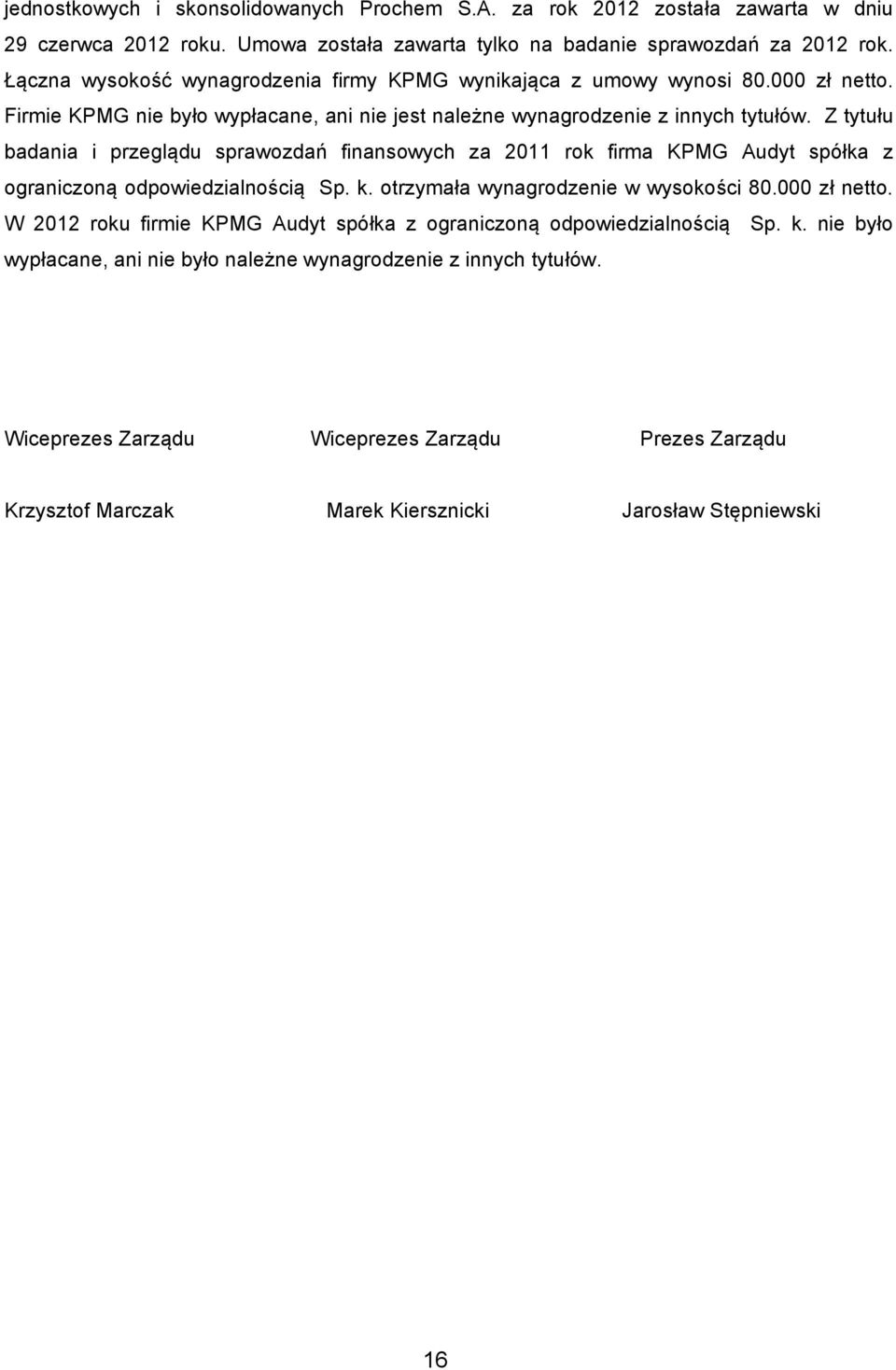 Z tytułu badania i przeglądu sprawozdań finansowych za 2011 rok firma KPMG Audyt spółka z ograniczoną odpowiedzialnością Sp. k. otrzymała wynagrodzenie w wysokości 80.000 zł netto.