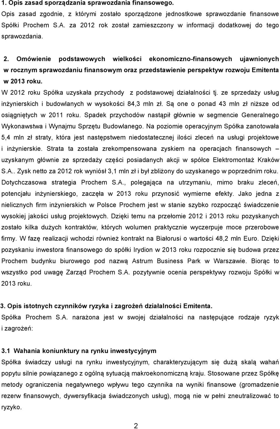 W 2012 roku Spółka uzyskała przychody z podstawowej działalności tj. ze sprzedaży usług inżynierskich i budowlanych w wysokości 84,3 mln zł.