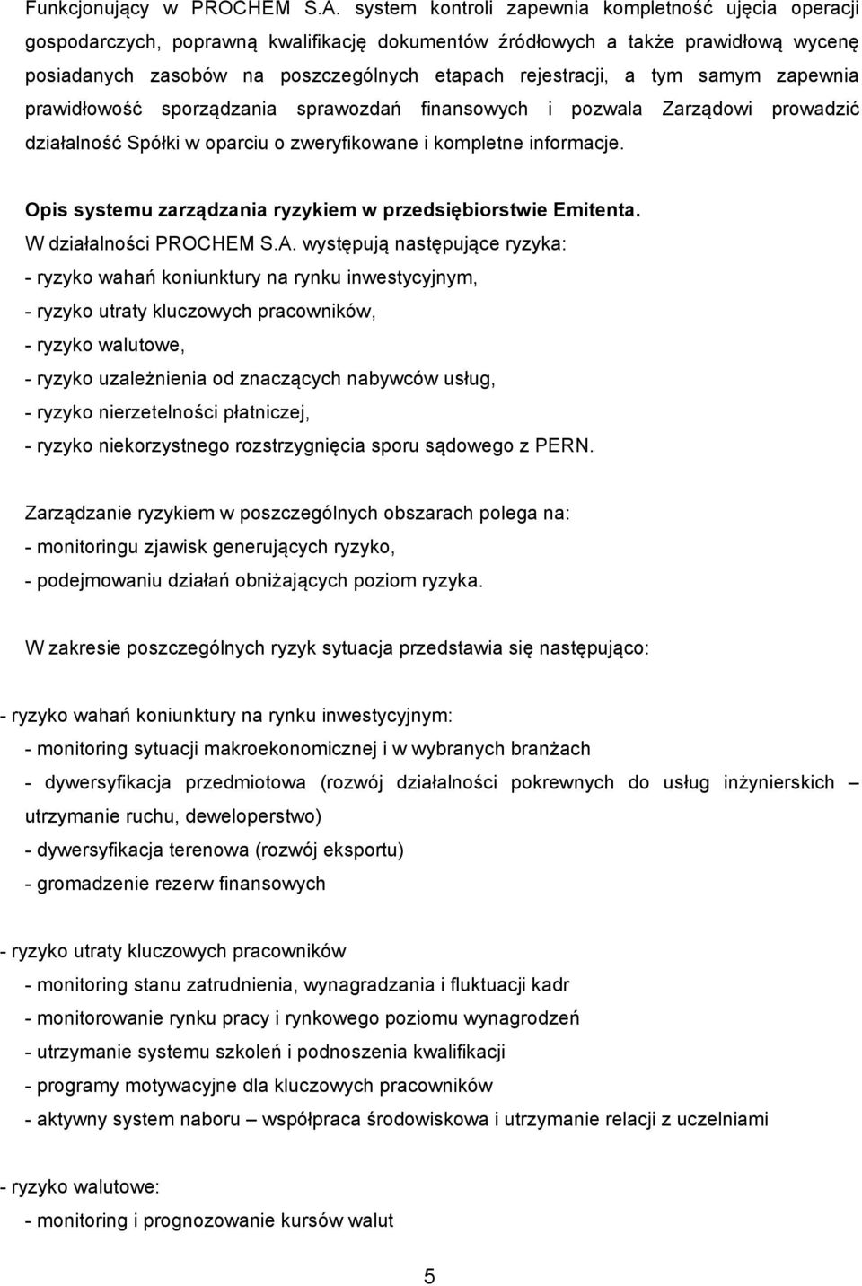 tym samym zapewnia prawidłowość sporządzania sprawozdań finansowych i pozwala Zarządowi prowadzić działalność Spółki w oparciu o zweryfikowane i kompletne informacje.