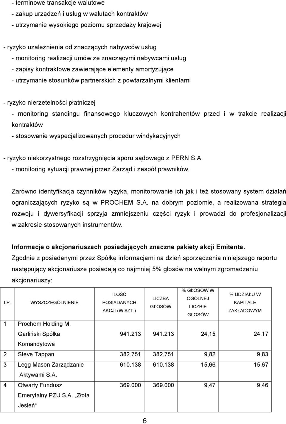 monitoring standingu finansowego kluczowych kontrahentów przed i w trakcie realizacji kontraktów - stosowanie wyspecjalizowanych procedur windykacyjnych - ryzyko niekorzystnego rozstrzygnięcia sporu