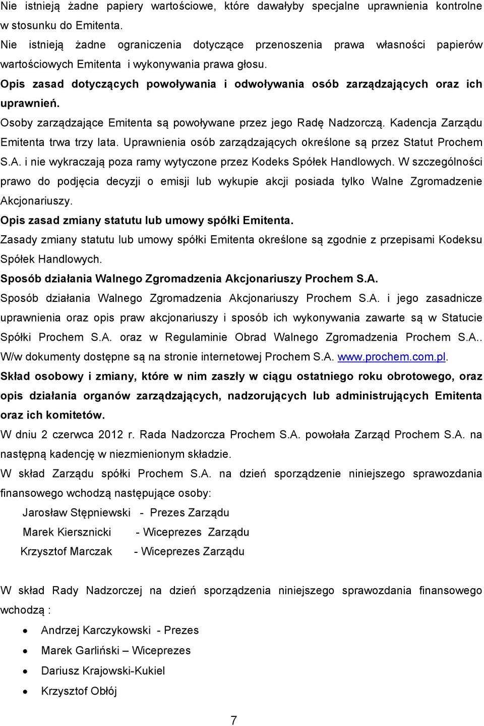 Opis zasad dotyczących powoływania i odwoływania osób zarządzających oraz ich uprawnień. Osoby zarządzające Emitenta są powoływane przez jego Radę Nadzorczą. Kadencja Zarządu Emitenta trwa trzy lata.