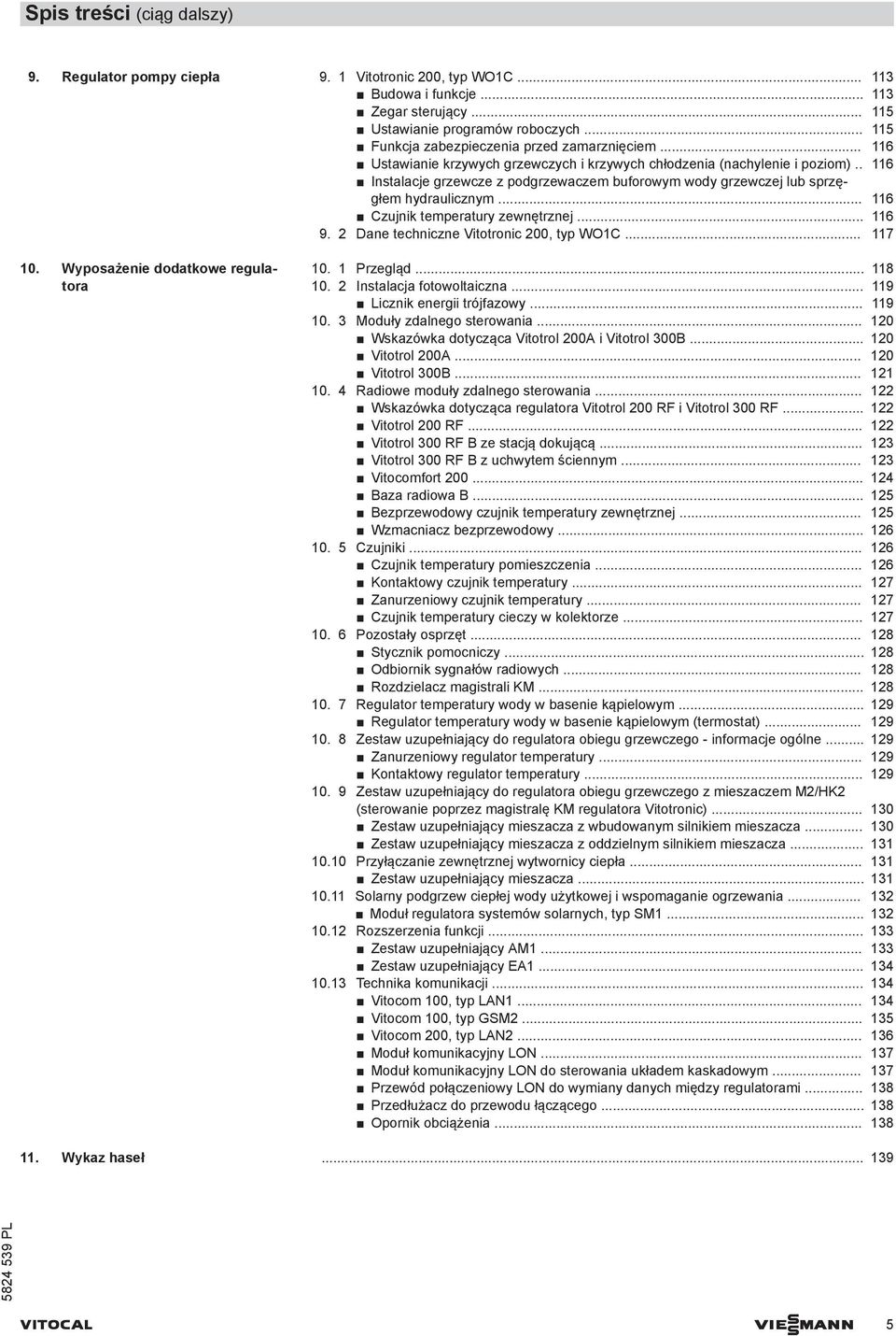 . 116 Instalacje grzewcze z podgrzewaczem buforowym wody grzewczej lub sprzęgłem hydraulicznym... 116 Czujnik temperatury zewnętrznej... 116 9. 2 Dane techniczne Vitotronic 200, typ WO1C... 117 10.