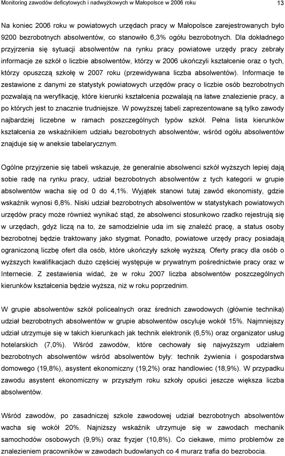 Dla dokładnego przyjrzenia się sytuacji absolwentów na rynku pracy powiatowe urzędy pracy zebrały informacje ze szkół o liczbie absolwentów, którzy w 2006 ukończyli kształcenie oraz o tych, którzy