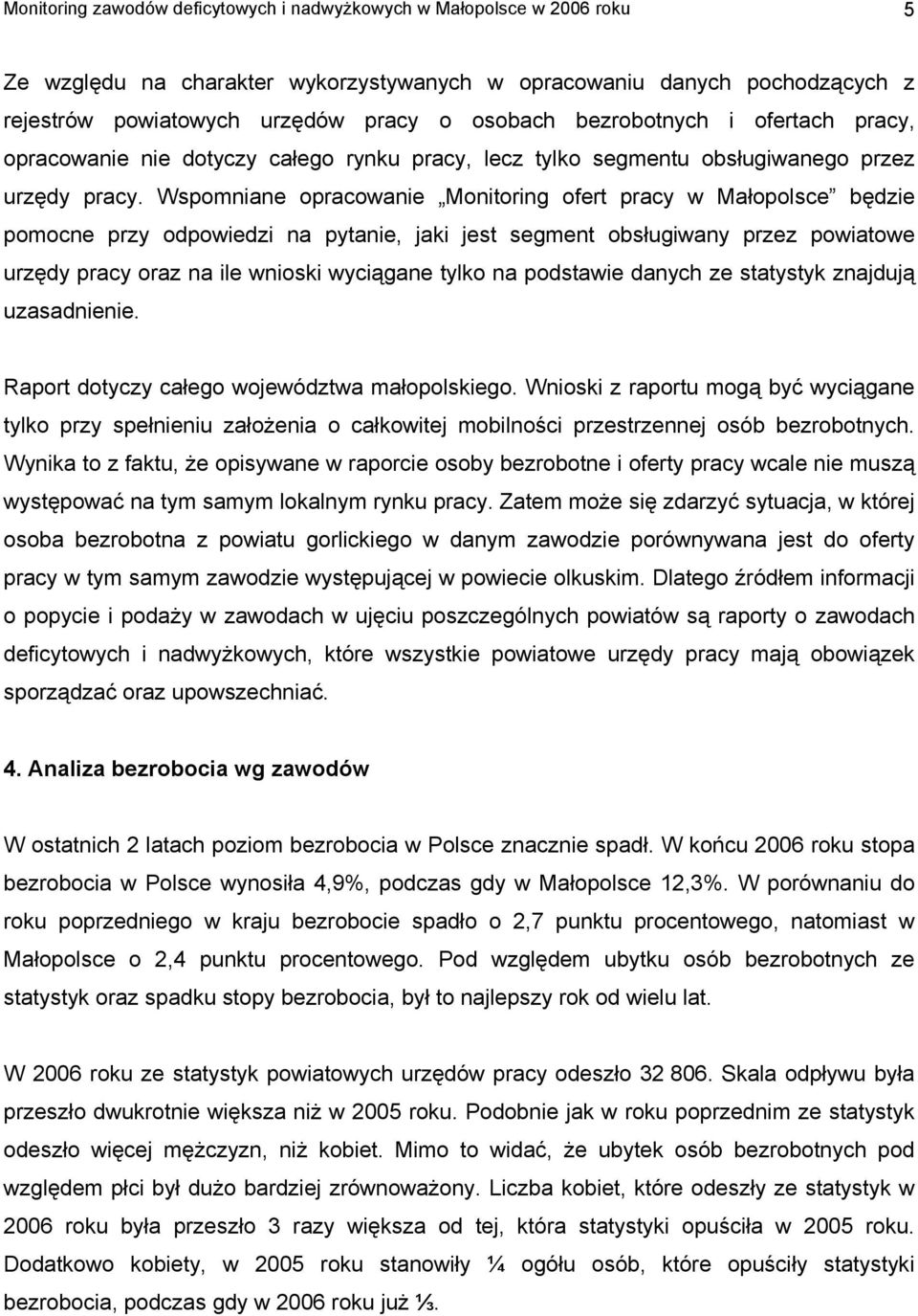 Wspomniane opracowanie Monitoring ofert pracy w Małopolsce będzie pomocne przy odpowiedzi na pytanie, jaki jest segment obsługiwany przez powiatowe urzędy pracy oraz na ile wnioski wyciągane tylko na