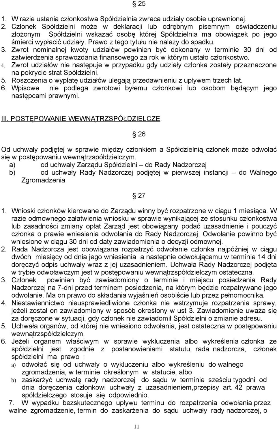 Prawo z tego tytułu nie należy do spadku. 3. Zwrot nominalnej kwoty udziałów powinien być dokonany w terminie 30 dni od zatwierdzenia sprawozdania finansowego za rok w którym ustało członkostwo. 4.