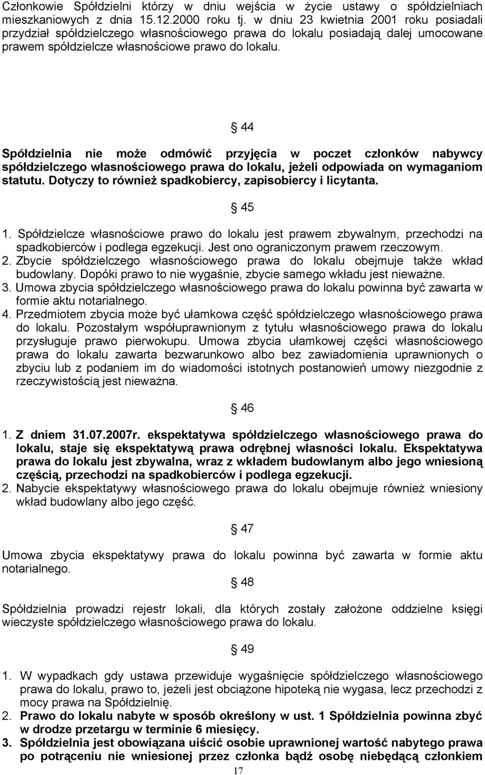 44 Spółdzielnia nie może odmówić przyjęcia w poczet członków nabywcy spółdzielczego własnościowego prawa do lokalu, jeżeli odpowiada on wymaganiom statutu.