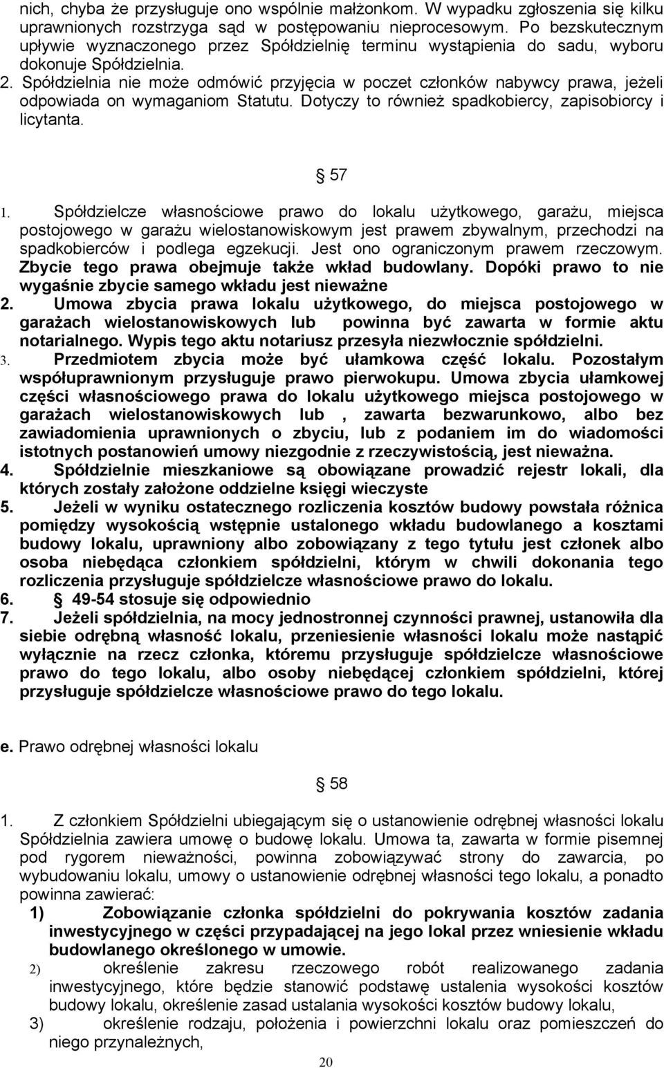 Spółdzielnia nie może odmówić przyjęcia w poczet członków nabywcy prawa, jeżeli odpowiada on wymaganiom Statutu. Dotyczy to również spadkobiercy, zapisobiorcy i licytanta. 57 1.