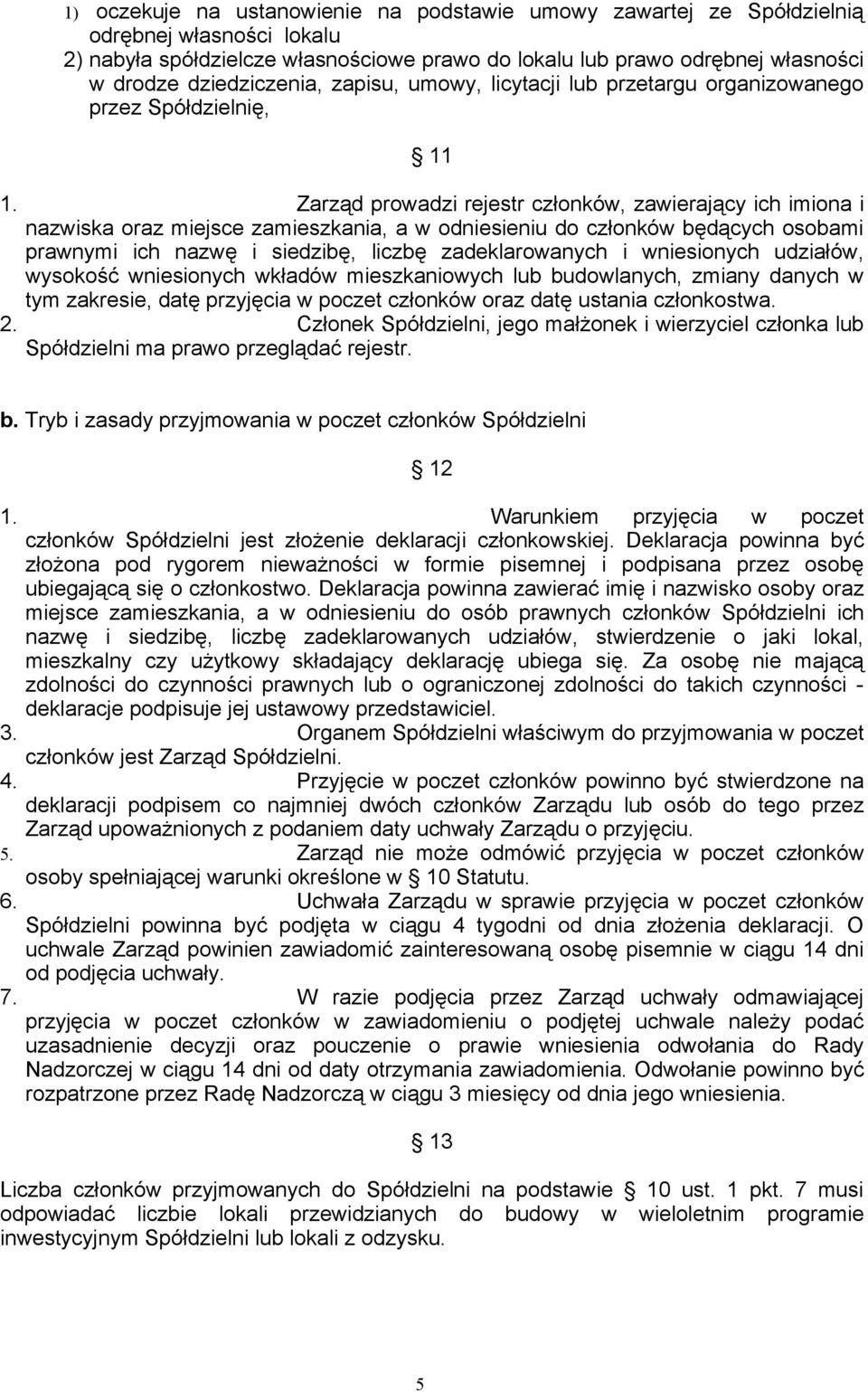 Zarząd prowadzi rejestr członków, zawierający ich imiona i nazwiska oraz miejsce zamieszkania, a w odniesieniu do członków będących osobami prawnymi ich nazwę i siedzibę, liczbę zadeklarowanych i