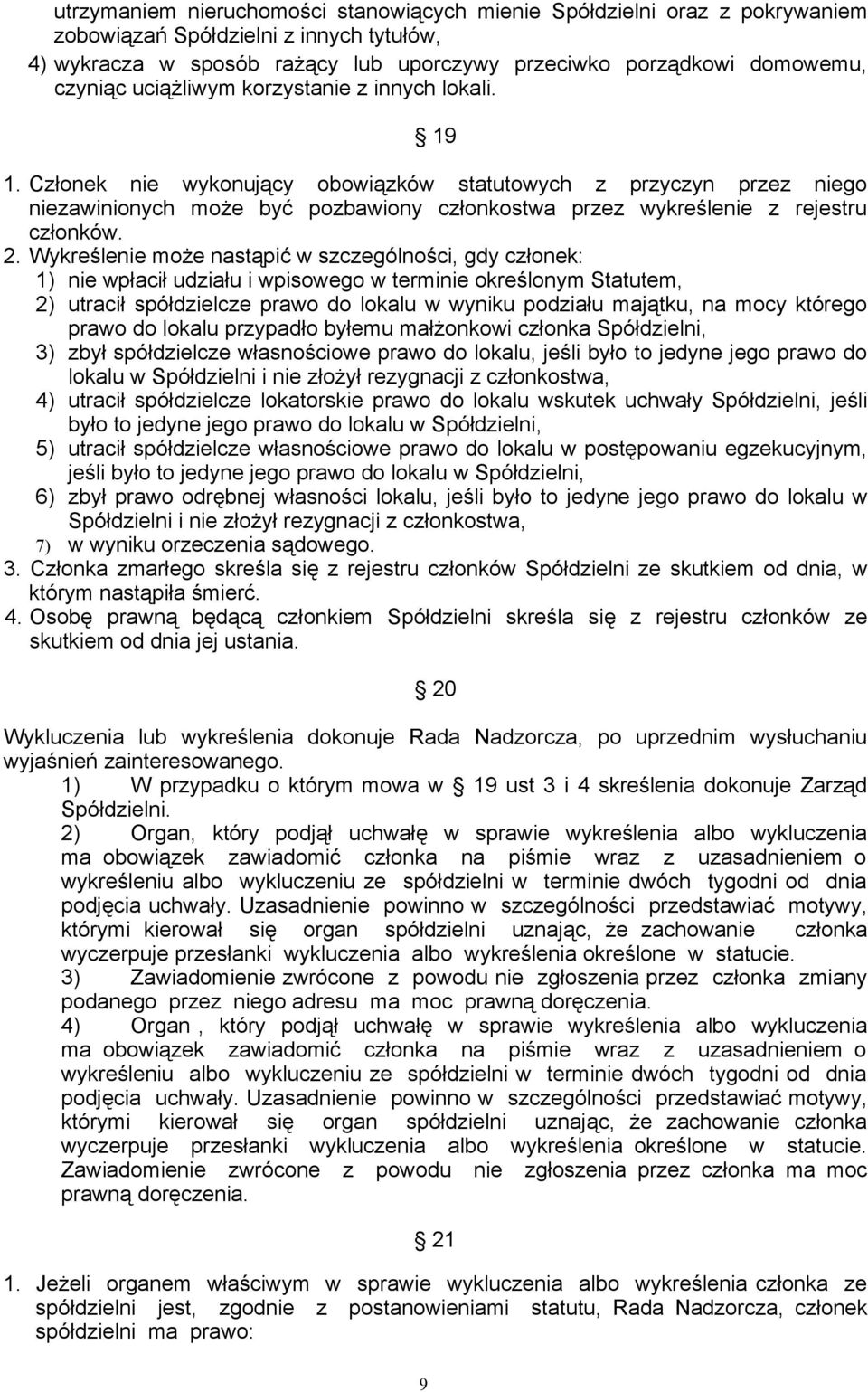 2. Wykreślenie może nastąpić w szczególności, gdy członek: 1) nie wpłacił udziału i wpisowego w terminie określonym Statutem, 2) utracił spółdzielcze prawo do lokalu w wyniku podziału majątku, na