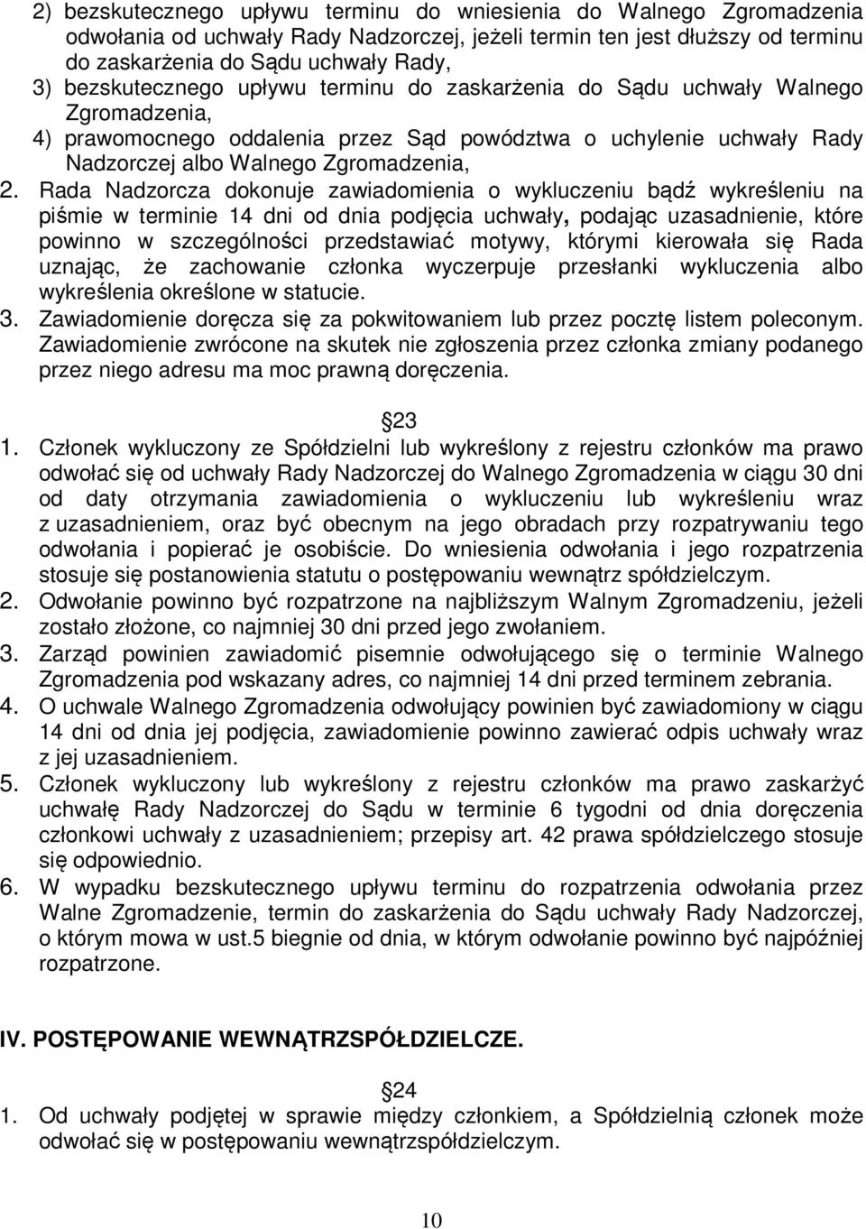 Rada Nadzorcza dokonuje zawiadomienia o wykluczeniu bądź wykreśleniu na piśmie w terminie 14 dni od dnia podjęcia uchwały, podając uzasadnienie, które powinno w szczególności przedstawiać motywy,